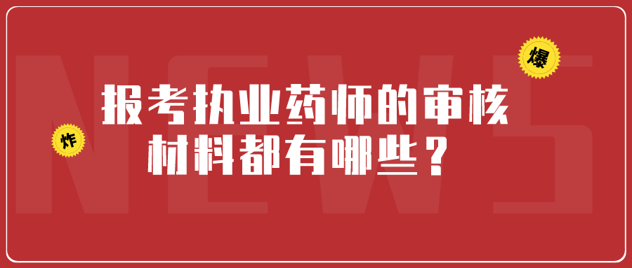 报考执业药师的审核材料都有哪些？