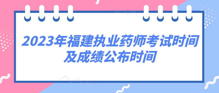 2023年福建执业药师考试时间及成绩公布时间