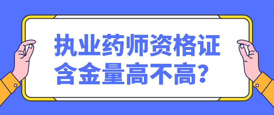 执业药师资格证含金量高不高？