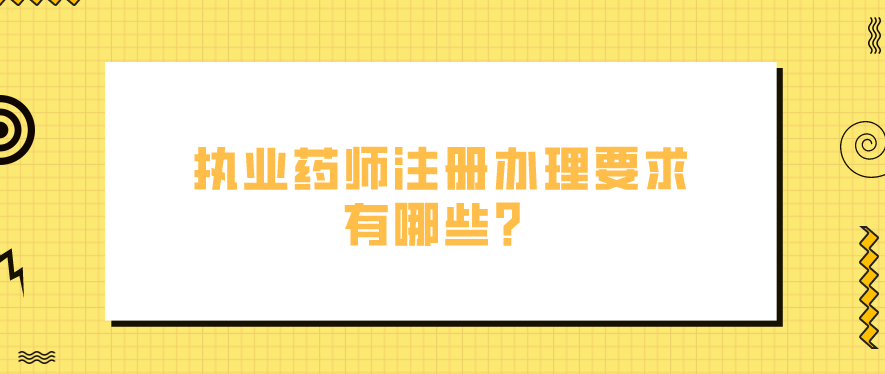 执业药师注册办理要求有哪些？