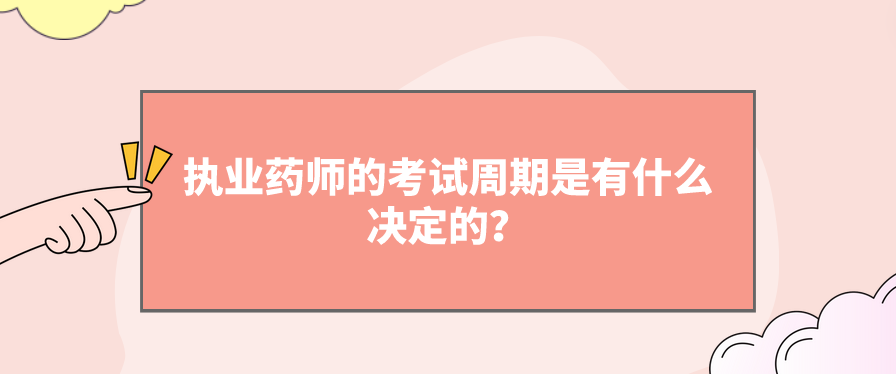 执业药师的考试周期是由什么决定的？