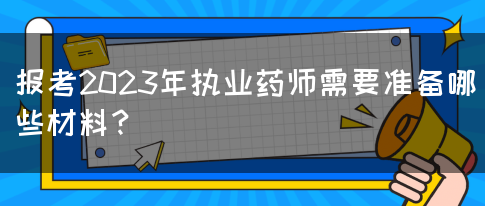 报考2023年执业药师需要准备哪些材料？