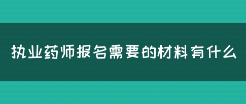 执业药师报名需要的材料有什么