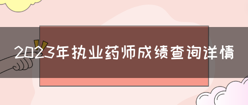 2023年执业药师成绩查询详情