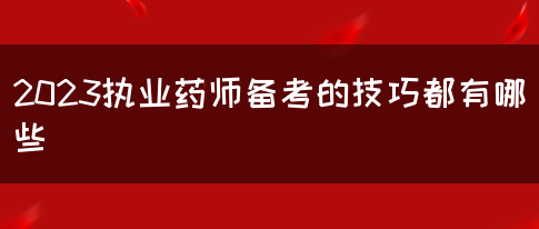 2023执业药师备考的技巧都有哪些