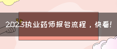 2023执业药师报名流程，快看！