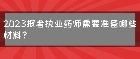 2023报考执业药师需要准备哪些材料？