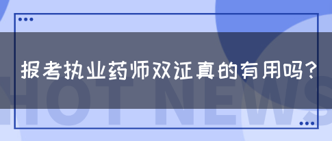 报考执业药师双证真的有用吗？