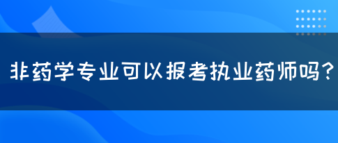 非药学专业可以报考执业药师吗？