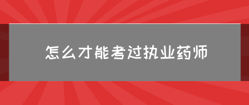 怎么才能考过执业药师(图1)