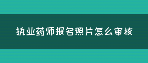 执业药师报名照片怎么审核？(图1)